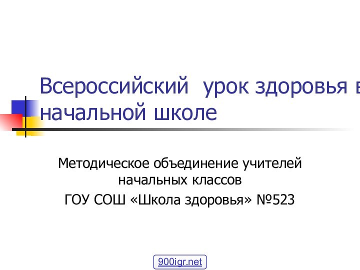 Всероссийский урок здоровья в начальной школеМетодическое объединение учителей начальных классовГОУ СОШ «Школа здоровья» №523