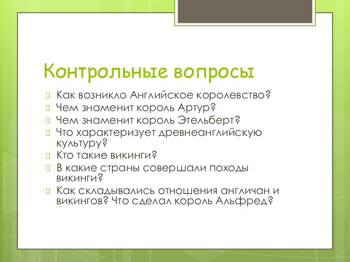 Контрольные вопросыКак возникло Английское королевство?Чем знаменит король Артур?Чем знаменит король Этельберт?Что характеризует