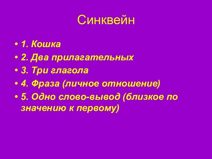 Синквейн1. Кошка2. Два прилагательных3. Три глагола4. Фраза (личное отношение)5. Одно слово-вывод (близкое по значению к первому)