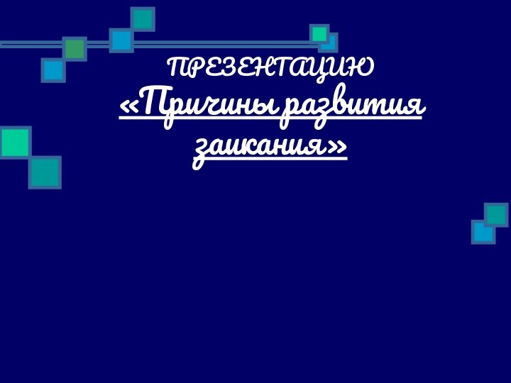 ПРЕЗЕНТАЦИЮ «Причины развития заикания»