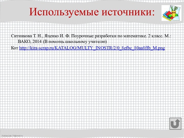 Используемые источники:Ситникова Т. Н., Яценко И. Ф. Поурочные разработки по математике. 2