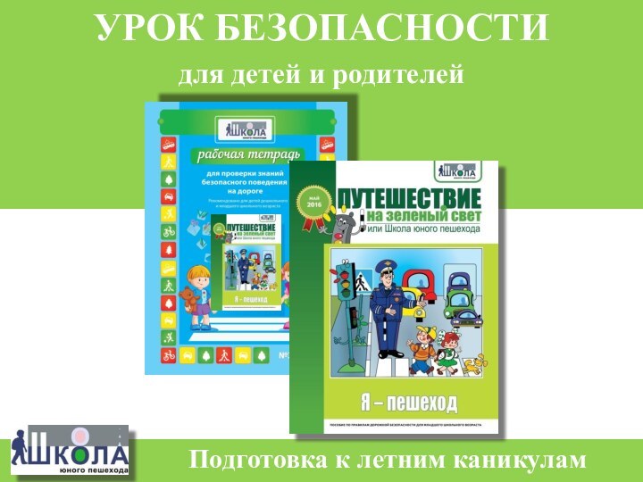 УРОК БЕЗОПАСНОСТИдля детей и родителейПодготовка к летним каникулам