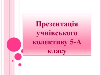 Презентація учнівського колективу 5-А класу нова