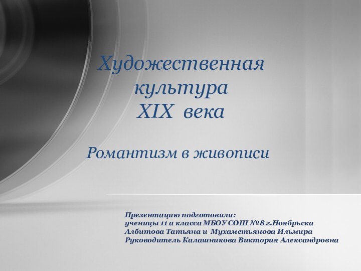 Художественная культура  XIX векаРомантизм в живописиПрезентацию подготовили: ученицы 11 а класса