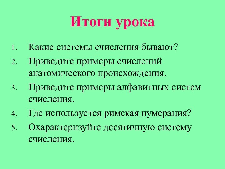 Итоги урокаКакие системы счисления бывают?Приведите примеры счислений анатомического происхождения.Приведите примеры алфавитных систем