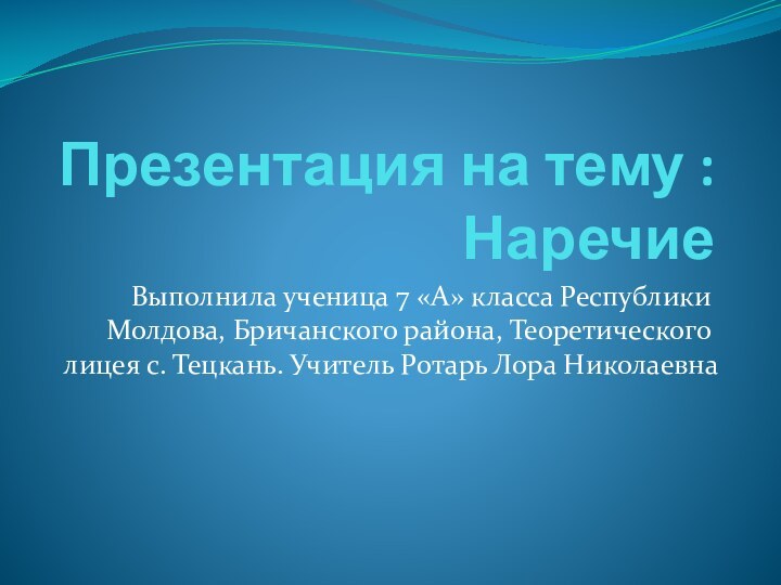 Презентация на тему :Наречие Выполнила ученица 7 «А» класса Республики Молдова, Бричанского