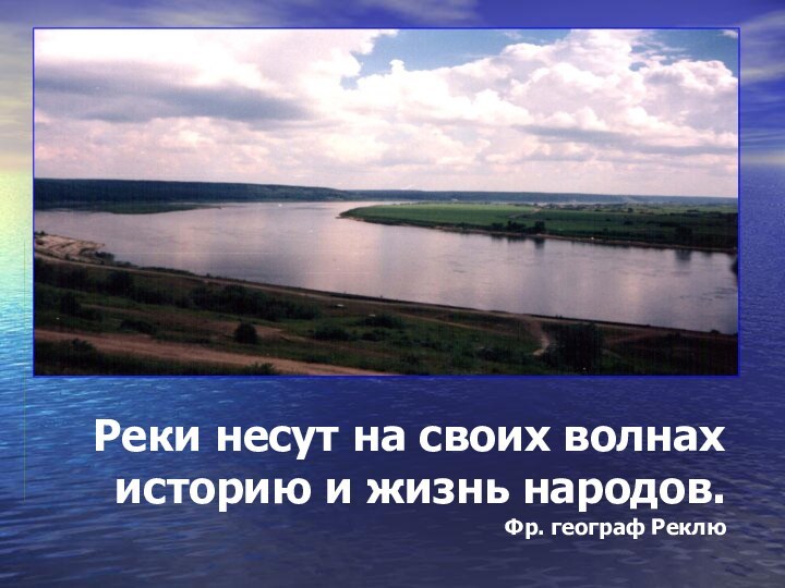 Реки несут на своих волнах историю и жизнь народов. Фр. географ Реклю