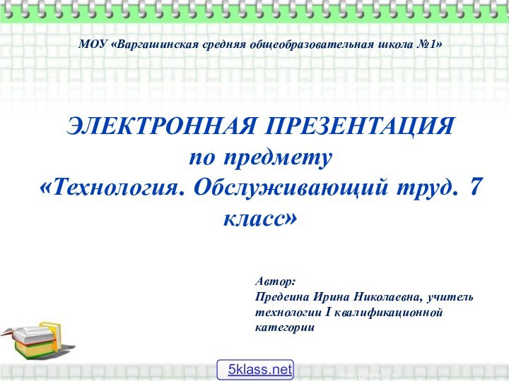 ЭЛЕКТРОННАЯ ПРЕЗЕНТАЦИЯпо предмету «Технология. Обслуживающий труд. 7 класс»Автор:Предеина Ирина Николаевна, учитель технологии