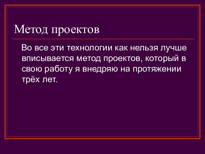 Метод проектов  Во все эти технологии как нельзя лучше вписывается метод