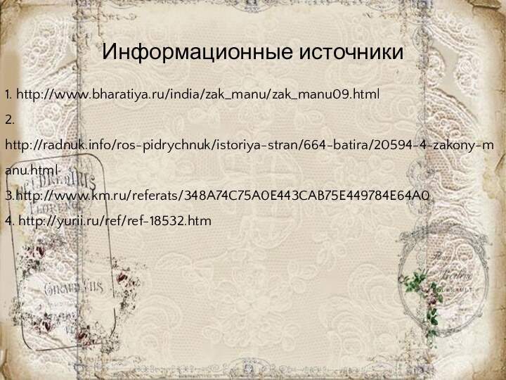 Информационные источники1. http://www.bharatiya.ru/india/zak_manu/zak_manu09.html2. http://radnuk.info/ros-pidrychnuk/istoriya-stran/664-batira/20594-4-zakony-manu.html3.http://www.km.ru/referats/348A74C75A0E443CAB75E449784E64A04. http://yurii.ru/ref/ref-18532.htm