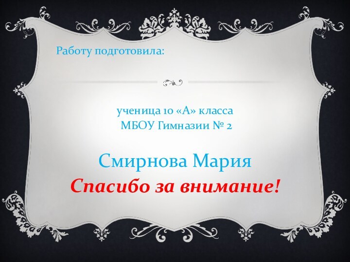 Работу подготовила:ученица 10 «А» класса МБОУ Гимназии № 2 Смирнова МарияСпасибо за внимание!