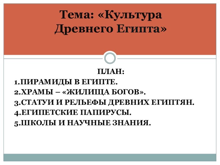 ПЛАН:1.ПИРАМИДЫ В ЕГИПТЕ.2.ХРАМЫ – «ЖИЛИЩА БОГОВ».3.СТАТУИ И РЕЛЬЕФЫ ДРЕВНИХ ЕГИПТЯН.4.ЕГИПЕТСКИЕ ПАПИРУСЫ.5.ШКОЛЫ И