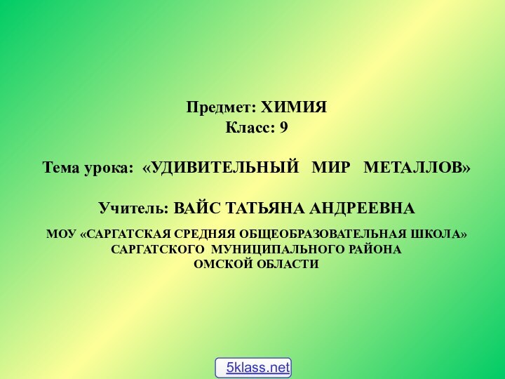 Предмет: ХИМИЯКласс: 9Тема урока: «УДИВИТЕЛЬНЫЙ  МИР  МЕТАЛЛОВ»Учитель: ВАЙС ТАТЬЯНА АНДРЕЕВНАМОУ