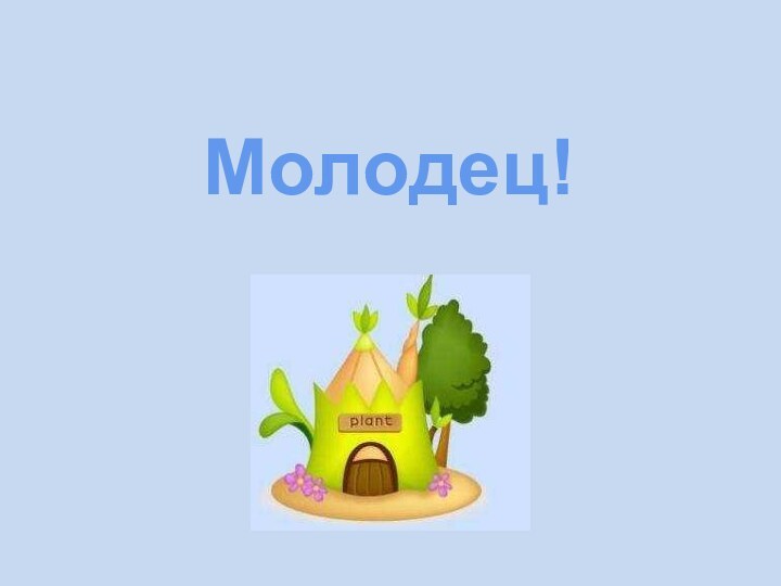 Молодец!