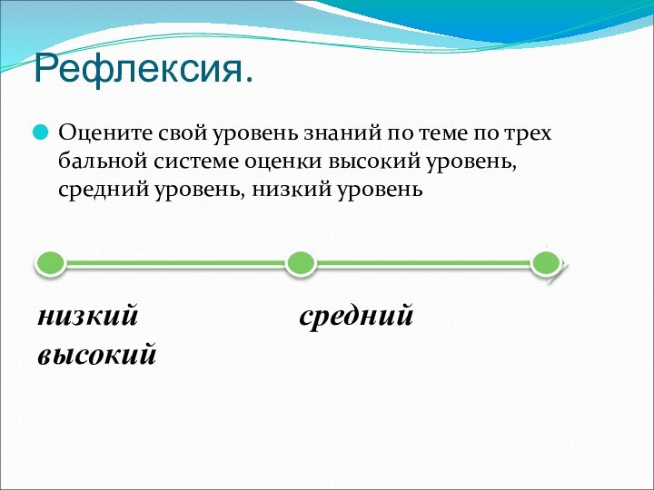 Рефлексия.Оцените свой уровень знаний по теме по трех бальной системе оценки высокий