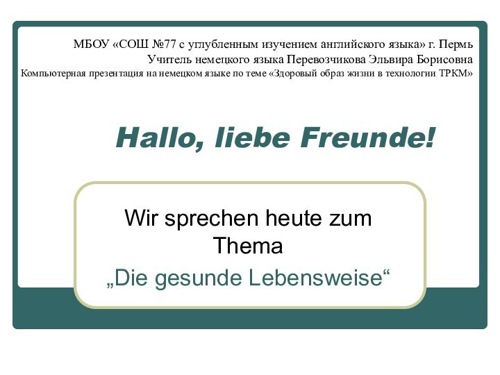 Hallo, liebe Freunde!Wir sprechen heute zum Thema„Die gesunde Lebensweise“МБОУ «СОШ №77 с