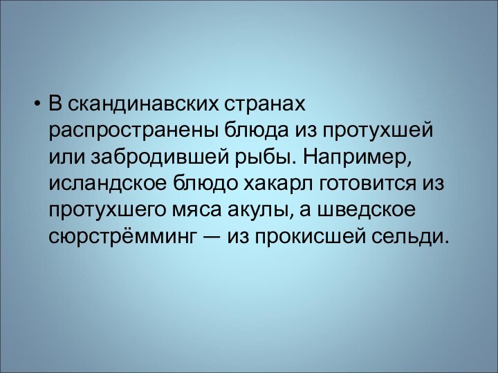 В скандинавских странах распространены блюда из протухшей или забродившей рыбы. Например, исландское