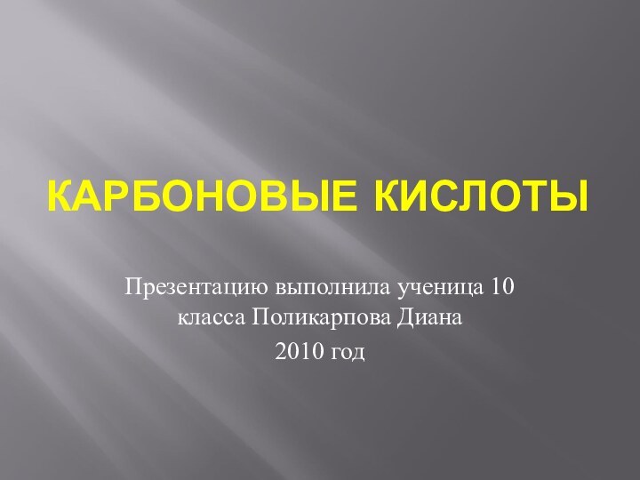 КАРБОНОВЫЕ КИСЛОТЫПрезентацию выполнила ученица 10 класса Поликарпова Диана 2010 год