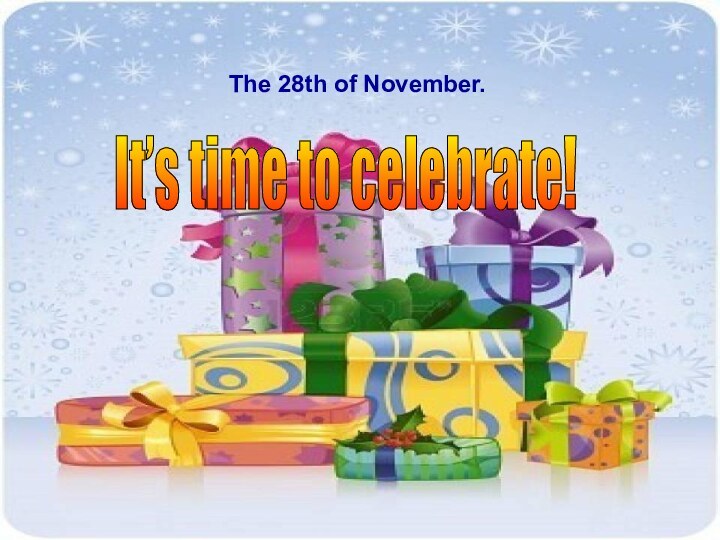 The 28th of November.It’s time to celebrate! The 28th of November.