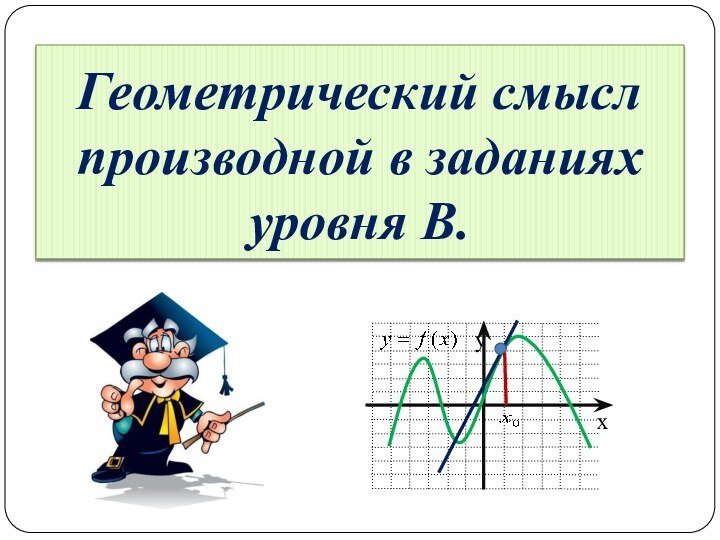 Геометрический смысл производной в заданиях уровня В.
