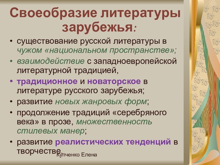 Купченко ЕленаСвоеобразие литературы зарубежья:существование русской литературы в чужом «национальном пространстве»;взаимодействие с западноевропейской