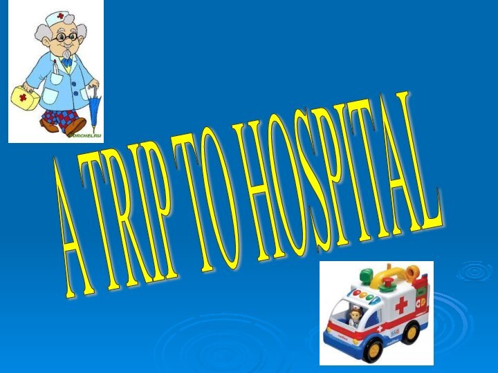 A TRIP TO HOSPITAL