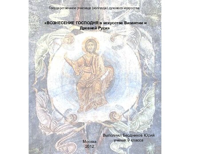«ВОЗНЕСЕНИЕ ГОСПОДНЯ в искусстве Византии и Древней Руси»Государственное училище (колледж) духового