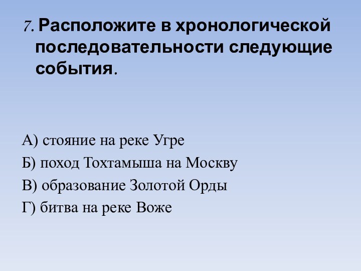 7. Расположите в хронологической последовательности следующие события.А) стояние на реке УгреБ) поход