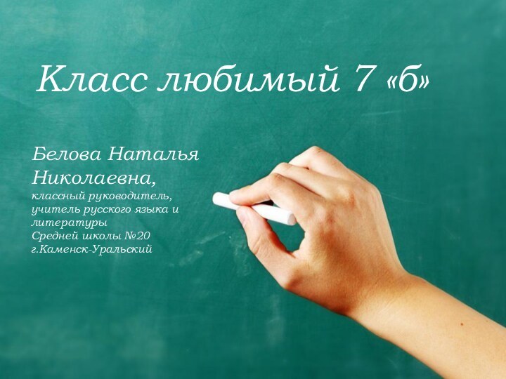 Класс любимый 7 «б»Белова Наталья Николаевна, классный руководитель, учитель русского языка и