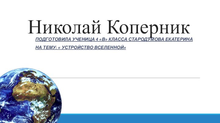 Николай КоперникПодготовила ученица 4 «В» класса Стародумова Екатерина На тему: « Устройство вселенной»