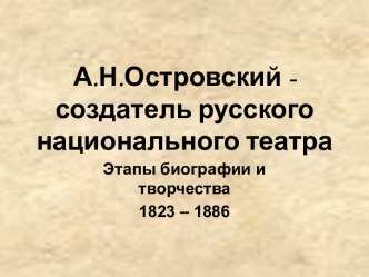 А.Н.Островский - создатель русского национального театра