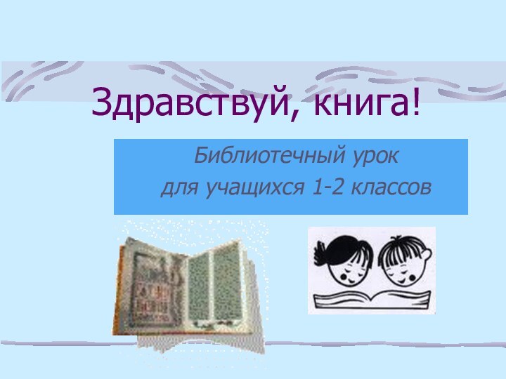 Здравствуй, книга!Библиотечный урок для учащихся 1-2 классов