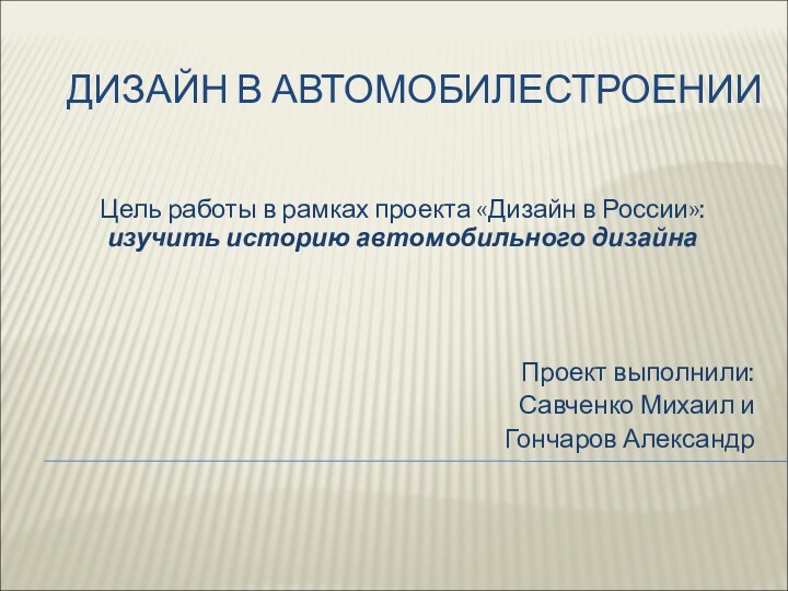 ДИЗАЙН В АВТОМОБИЛЕСТРОЕНИИЦель работы в рамках проекта «Дизайн в России»: изучить историю