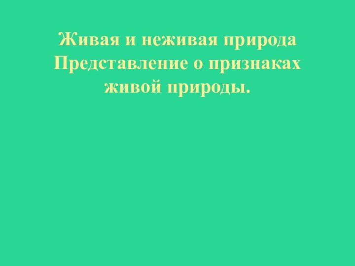 Живая и неживая природа Представление о признаках живой природы.