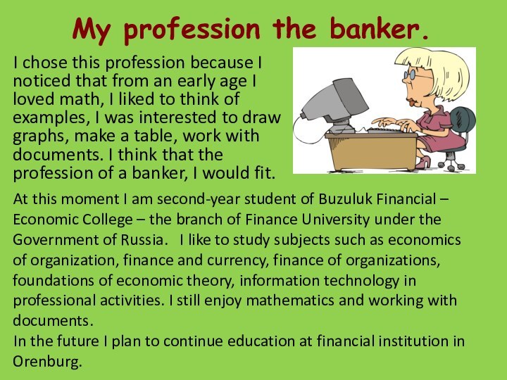 My profession the banker.I chose this profession because I noticed that from