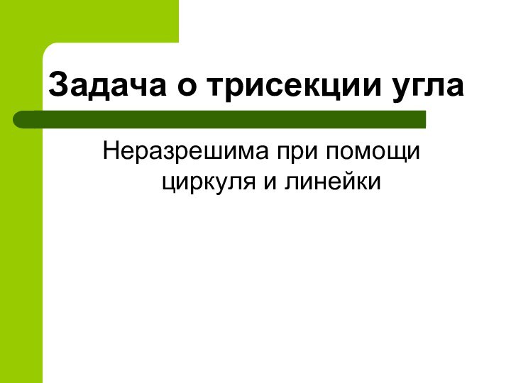 Задача о трисекции углаНеразрешима при помощи циркуля и линейки