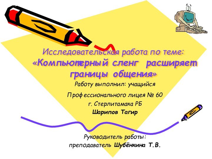 Исследовательская работа по теме: «Компьютерный сленг расширяет  границы общения»Работу выполнил: учащийся