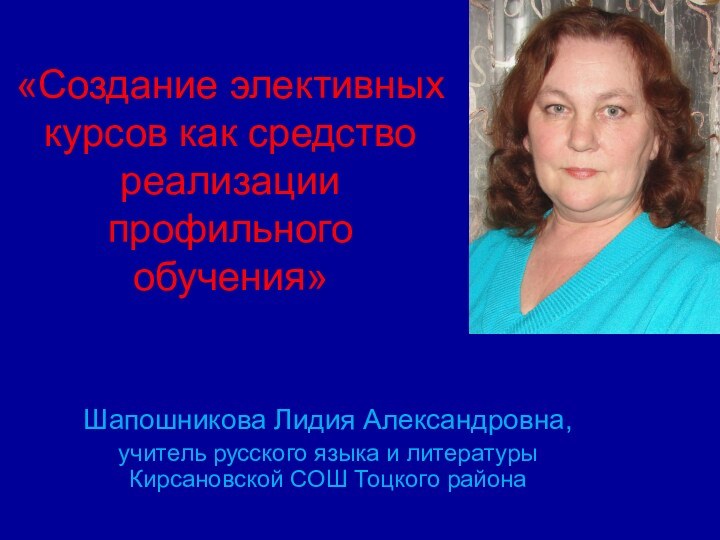 «Создание элективных курсов как средство реализации профильного обучения»Шапошникова Лидия Александровна, учитель русского