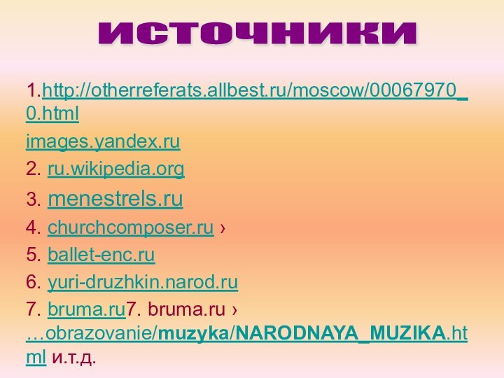 1.http://otherreferats.allbest.ru/moscow/00067970_0.htmlimages.yandex.ru 2. ru.wikipedia.org 3. menestrels.ru4. churchcomposer.ru › 5. ballet-enc.ru 6. yuri-druzhkin.narod.ru 7.