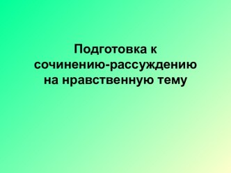 Подготовка к сочинению-рассуждению на нравственную тему