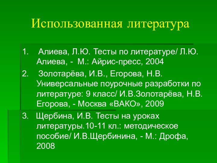 Использованная литература1.  Алиева, Л.Ю. Тесты по литературе/ Л.Ю.Алиева, - М.: Айрис-пресс,