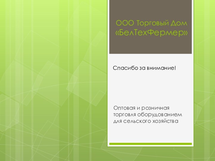 ООО Торговый Дом «БелТехФермер»Оптовая и розничная торговля оборудованием для сельского хозяйстваСпасибо за внимание!