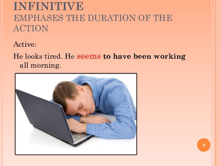 PERFECT CONTINUOUS INFINITIVE EMPHASES THE DURATION OF THE ACTIONActive:He looks tired.