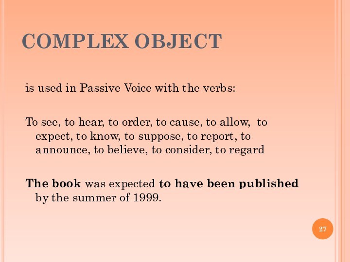 COMPLEX OBJECTis used in Passive Voice with the verbs:To see, to hear,
