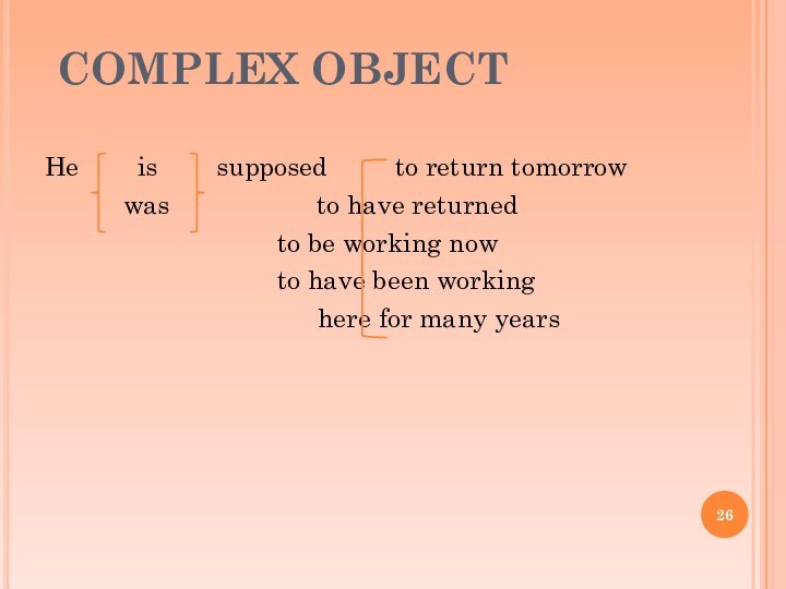 COMPLEX OBJECTHe 	 is 	 supposed	  to return tomorrow 		was