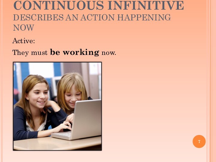 CONTINUOUS INFINITIVE DESCRIBES AN ACTION HAPPENING NOWActive:They must be working now.