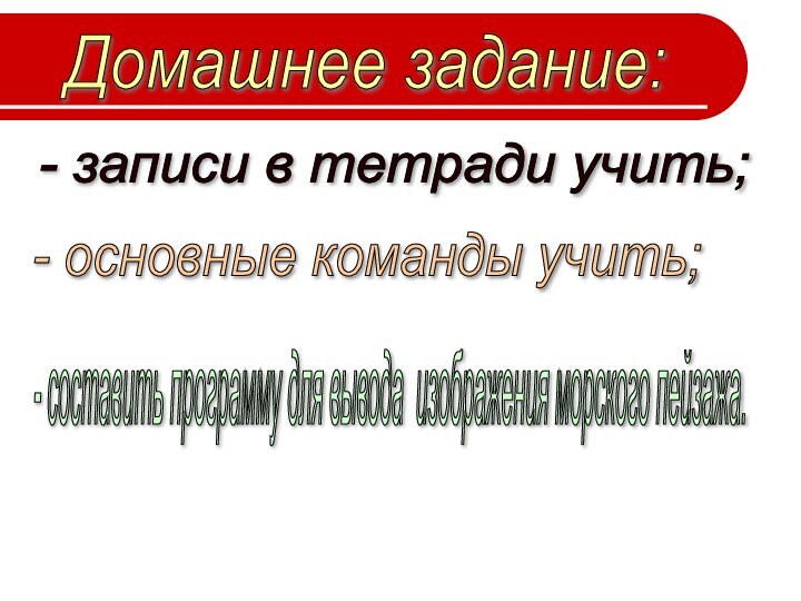 Домашнее задание: - записи в тетради учить; - составить программу для вывода