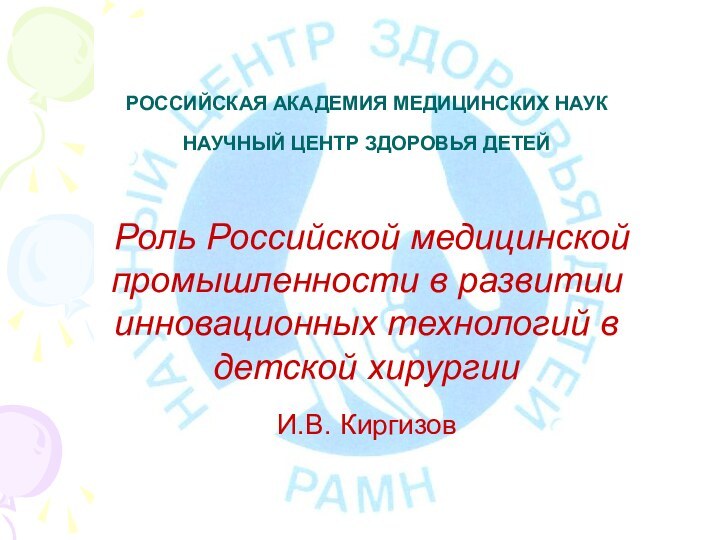 РОССИЙСКАЯ АКАДЕМИЯ МЕДИЦИНСКИХ НАУК НАУЧНЫЙ ЦЕНТР ЗДОРОВЬЯ ДЕТЕЙ Роль Российской медицинской промышленности