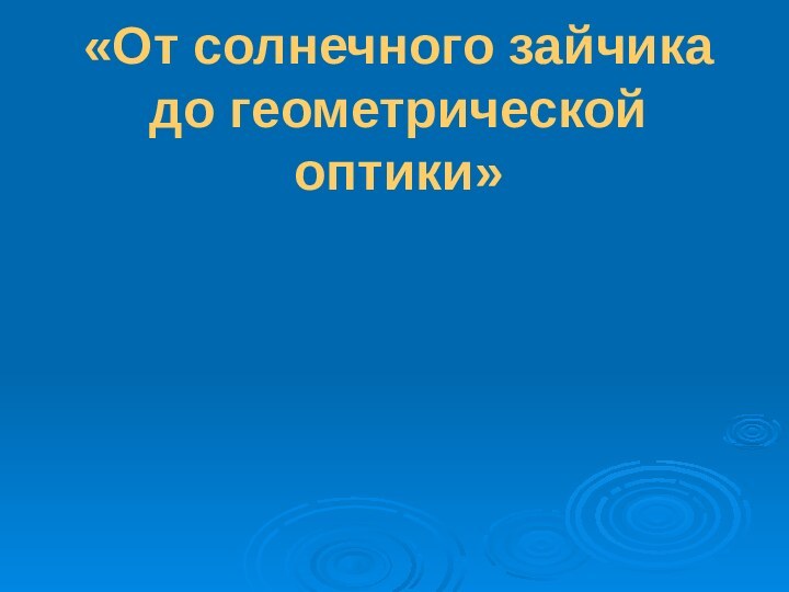 «От солнечного зайчика до геометрической оптики»