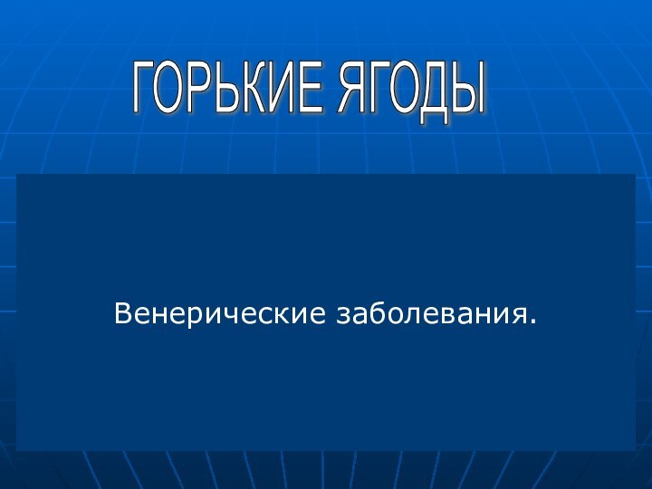 Венерические заболевания.ГОРЬКИЕ ЯГОДЫ